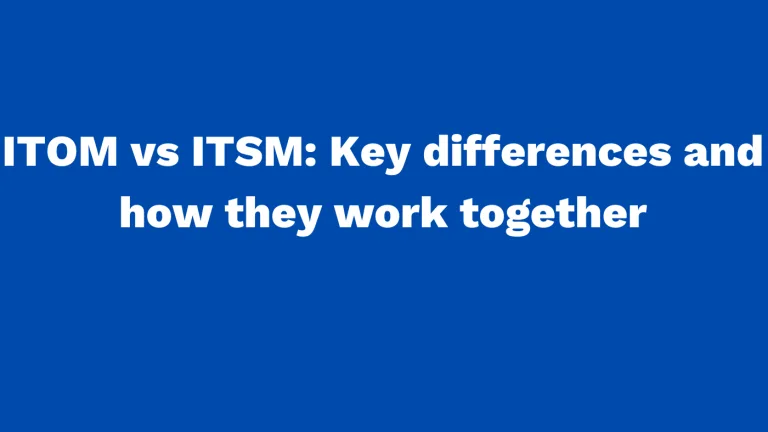 ITOM vs ITSM Key differences and how they work together