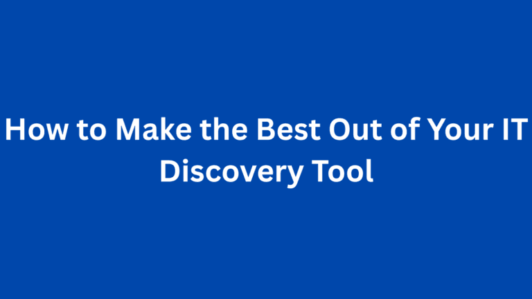 How to Make the Best Out of Your IT Discovery Tool