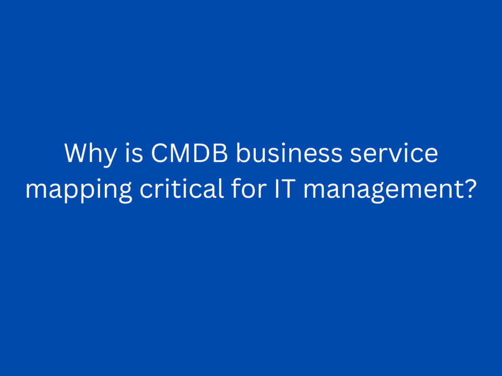Why is CMDB business service mapping critical for IT management?
