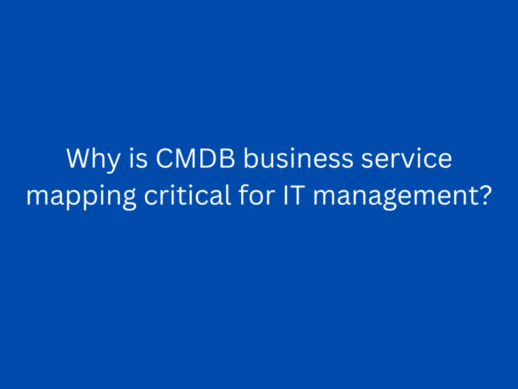 Why is CMDB business service mapping critical for IT management?