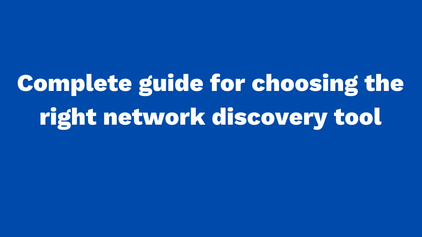 Complete guide for choosing the right network discovery tool