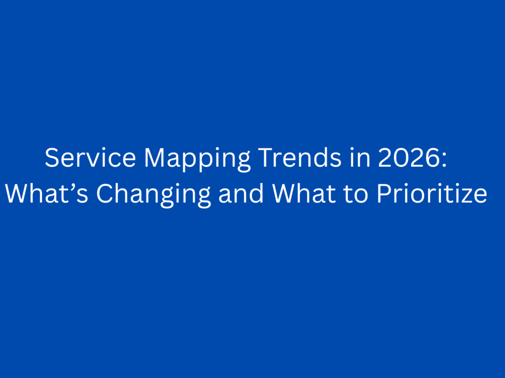 Service Mapping Trends in 2026: What’s Changing and What to Prioritize