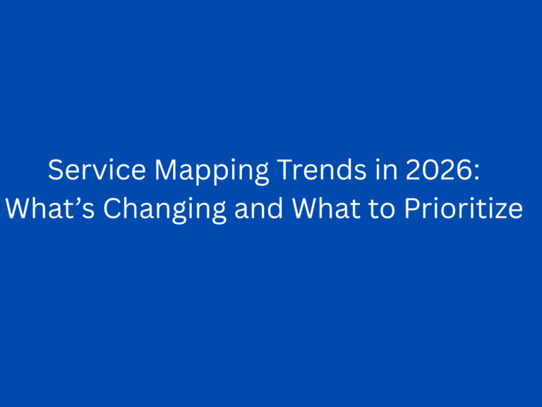 Service Mapping Trends in 2026: What’s Changing and What to Prioritize