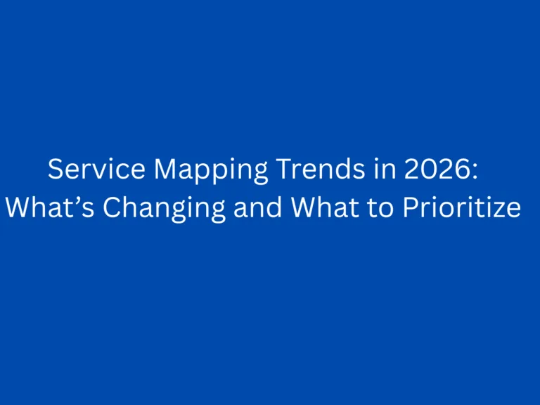 Service Mapping Trends in 2026: What’s Changing and What to Prioritize