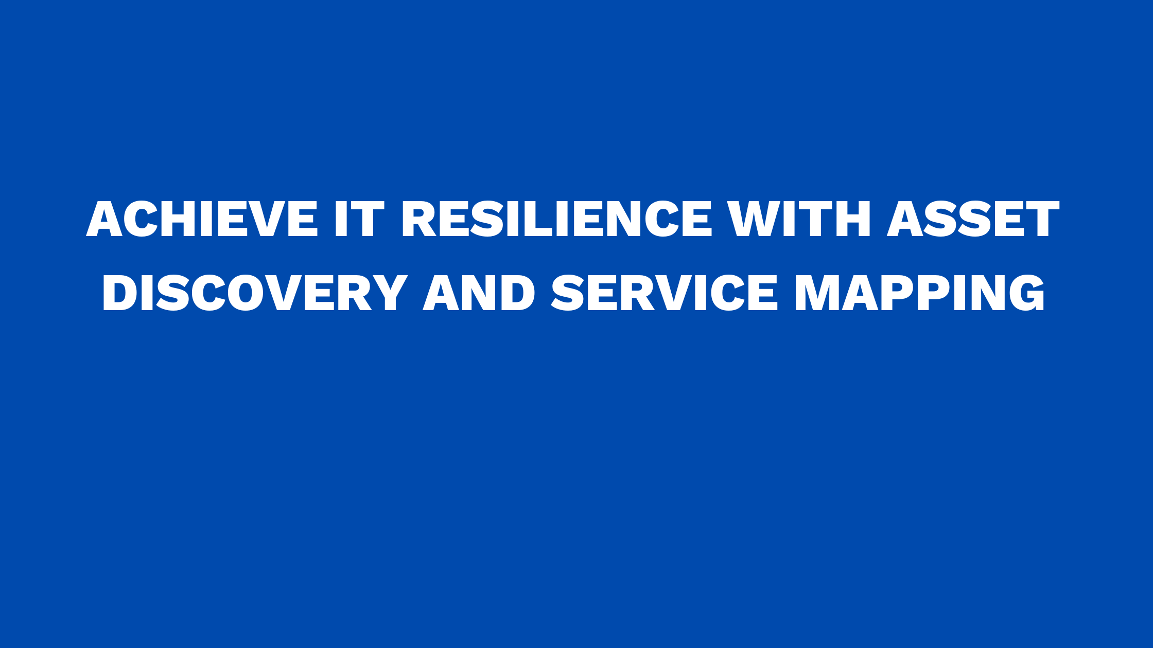 Achieve IT resilience with asset discovery and service mapping