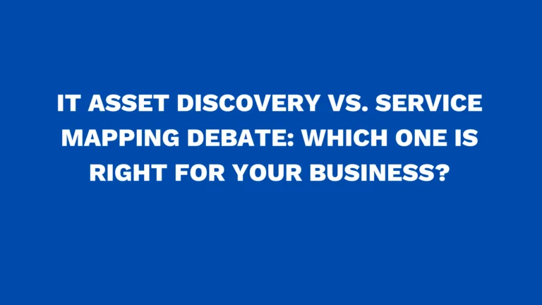 IT asset discovery vs. service mapping debate: Which one is right for your business?
