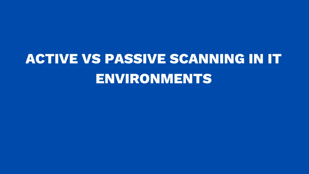 Active vs passive scanning in IT environments