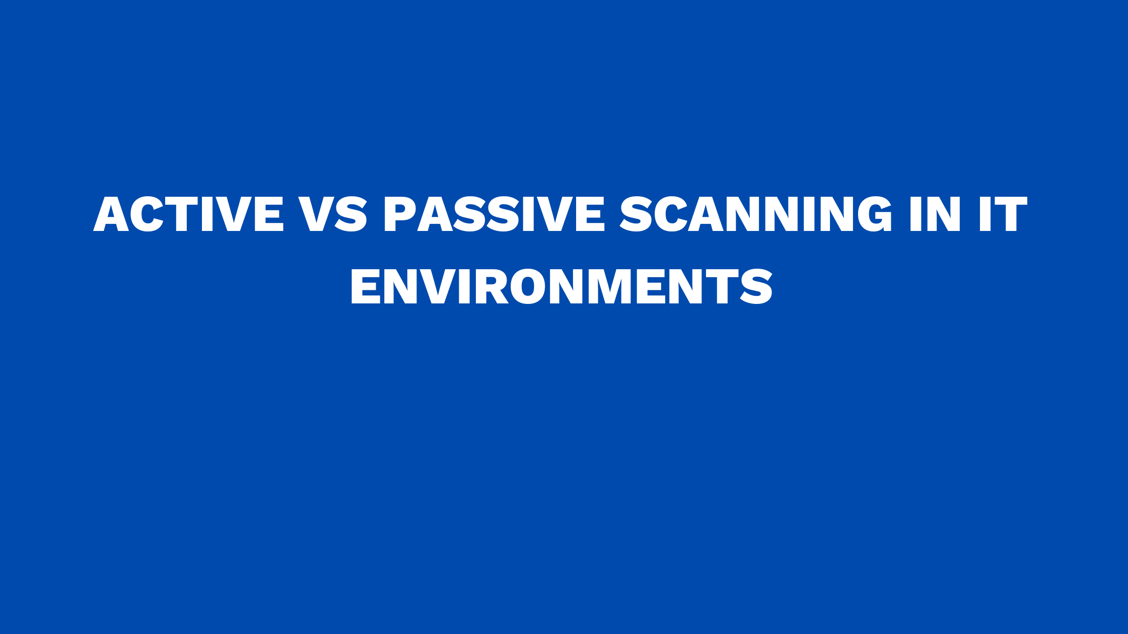 Active vs passive scanning in IT environments | Virima