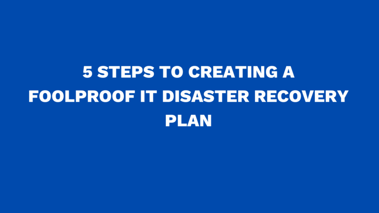 5 steps to creating a foolproof IT disaster recovery plan