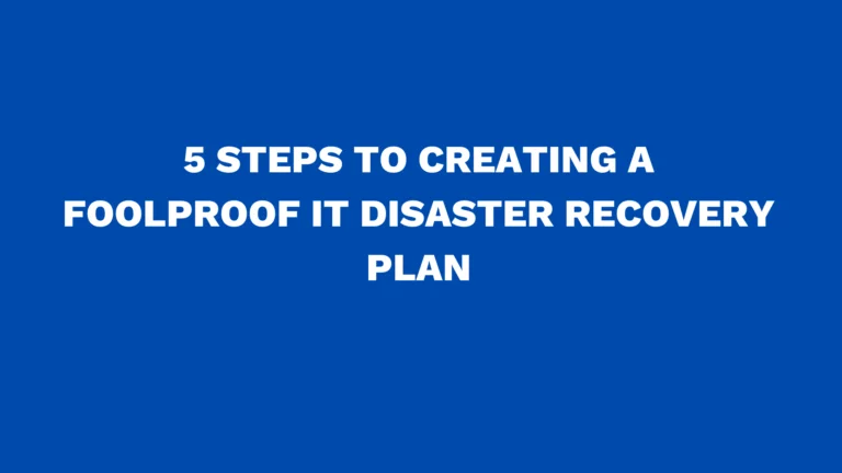 5 steps to creating a foolproof IT disaster recovery plan