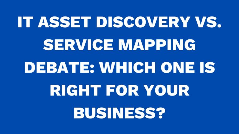 IT asset discovery vs. service mapping debate: Which one is right for your business?