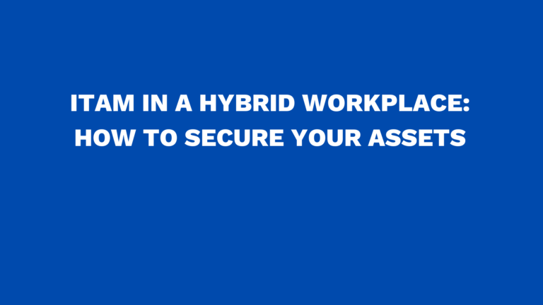 ITAM in a hybrid workplace: How to secure your assets
