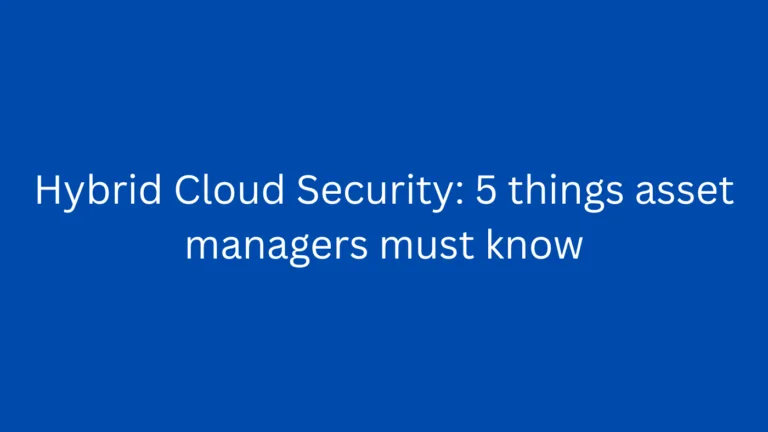 Hybrid Cloud Security: 5 things asset managers must know