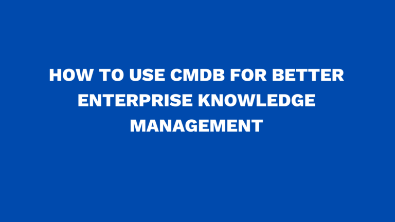 How to use CMDB for better enterprise knowledge management