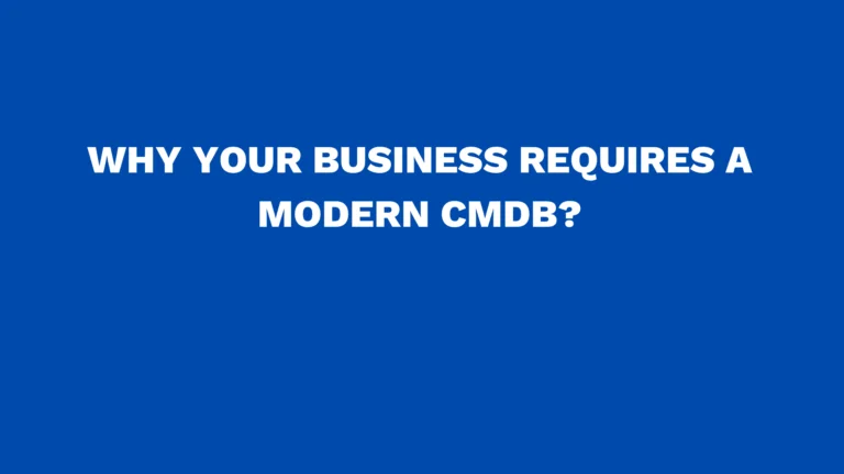 Why your business requires a modern CMDB?