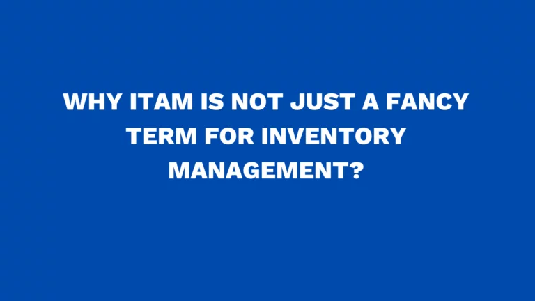Why ITAM is not just a fancy term for inventory management?