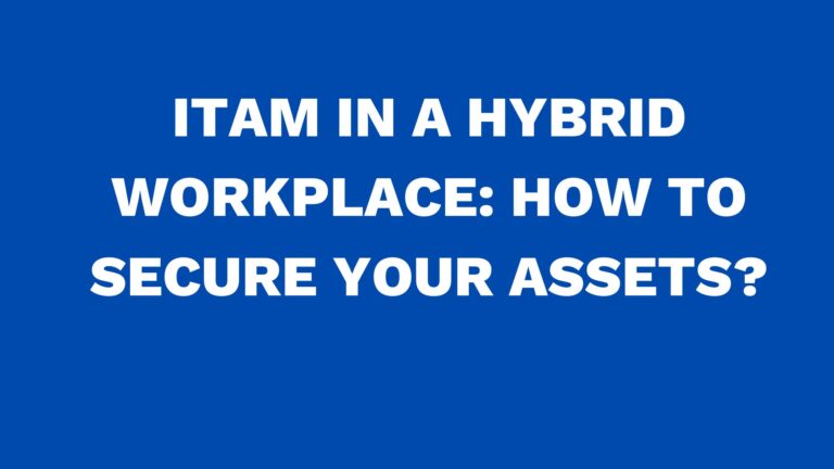 ITAM in a hybrid workplace: How to secure your assets?