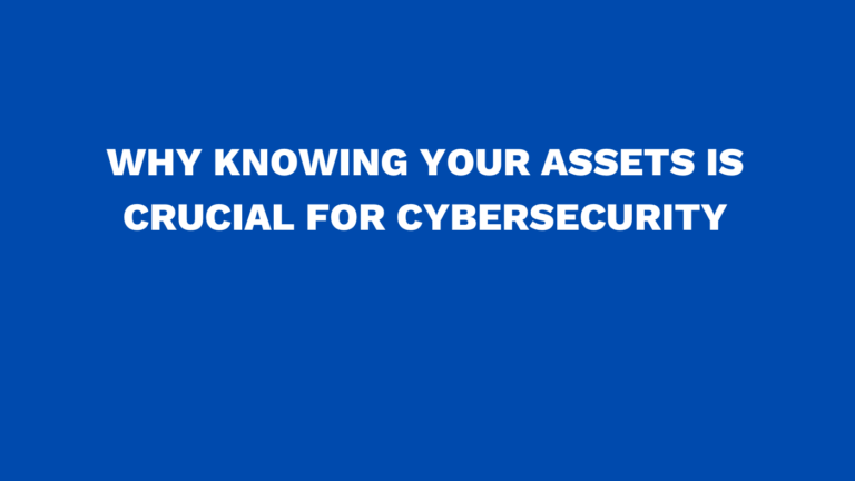 Why knowing your assets is crucial for cybersecurity