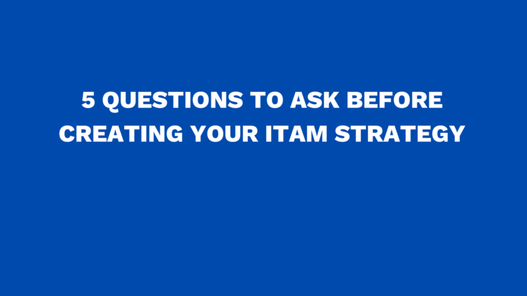 5 questions to ask before creating your ITAM strategy