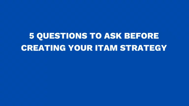 5 questions to ask before creating your ITAM strategy