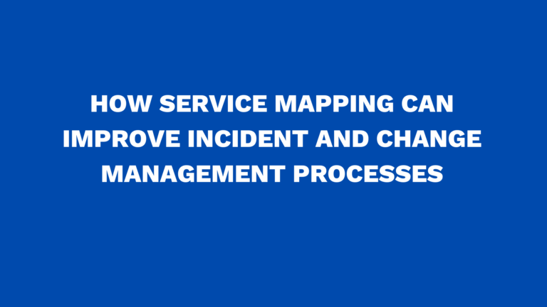 How service mapping can improve incident and change management processes