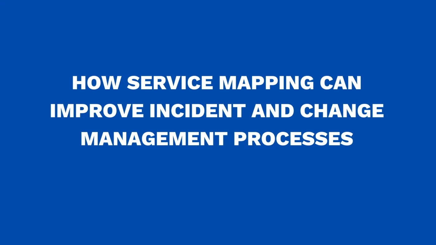 How service mapping can improve incident and change management processes