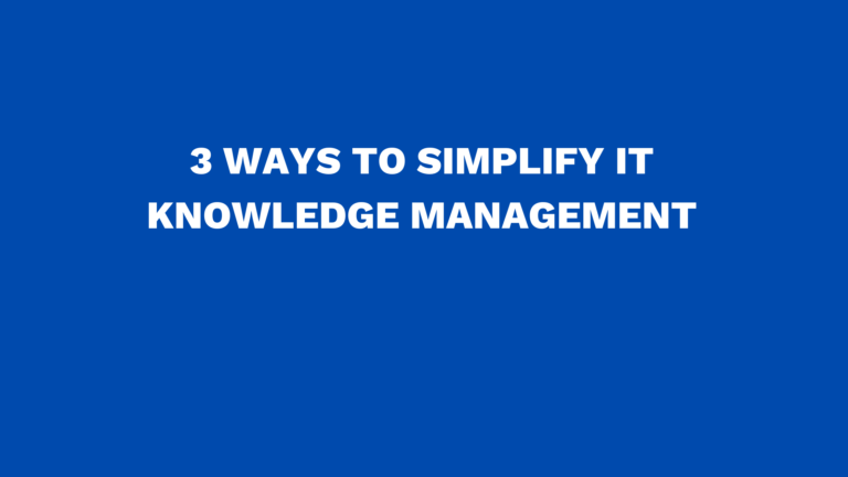 3 ways to simplify IT knowledge management