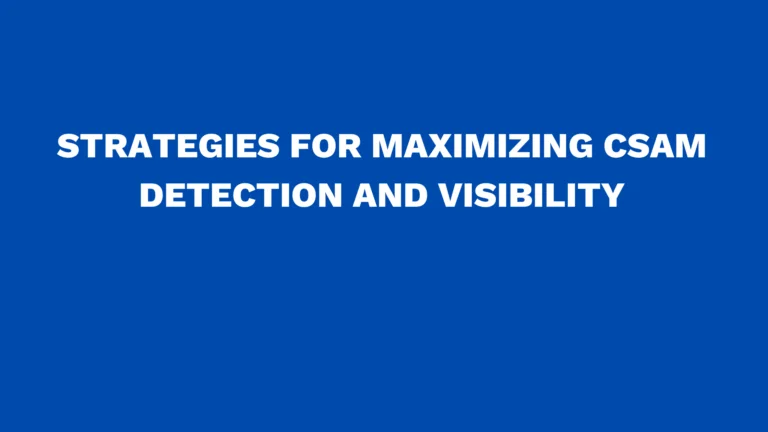 Strategies for maximizing CSAM detection and visibility