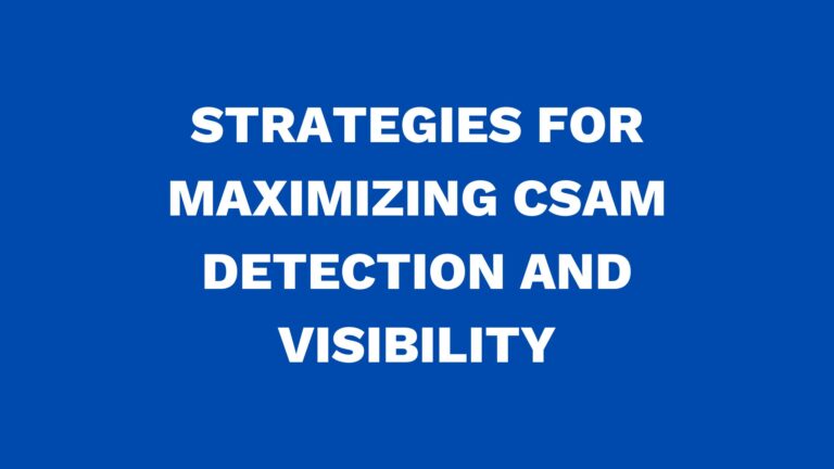 Strategies for maximizing CSAM detection and visibility