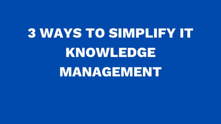 3 ways to simplify IT knowledge management