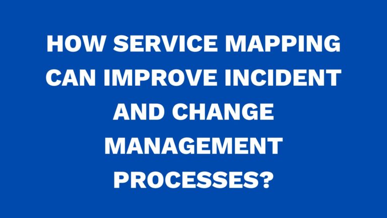 How service mapping can improve incident and change management processes?