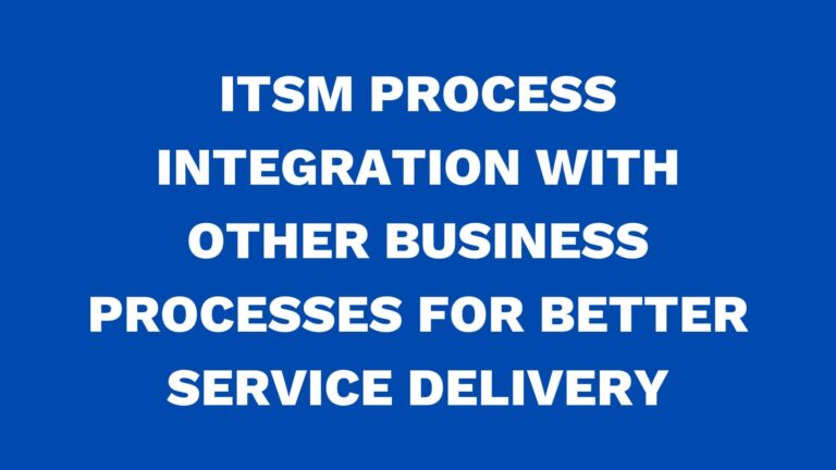 ITSM process integration with other business processes for better service delivery