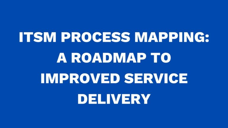 ITSM process mapping: A roadmap to improved service delivery
