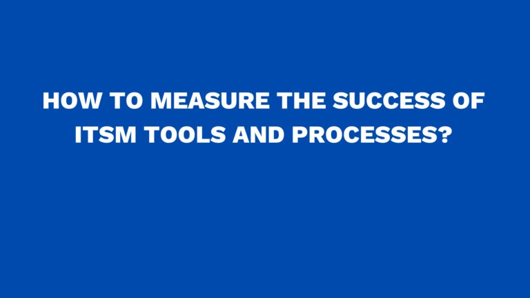 How to measure the success of ITSM tools and processes?