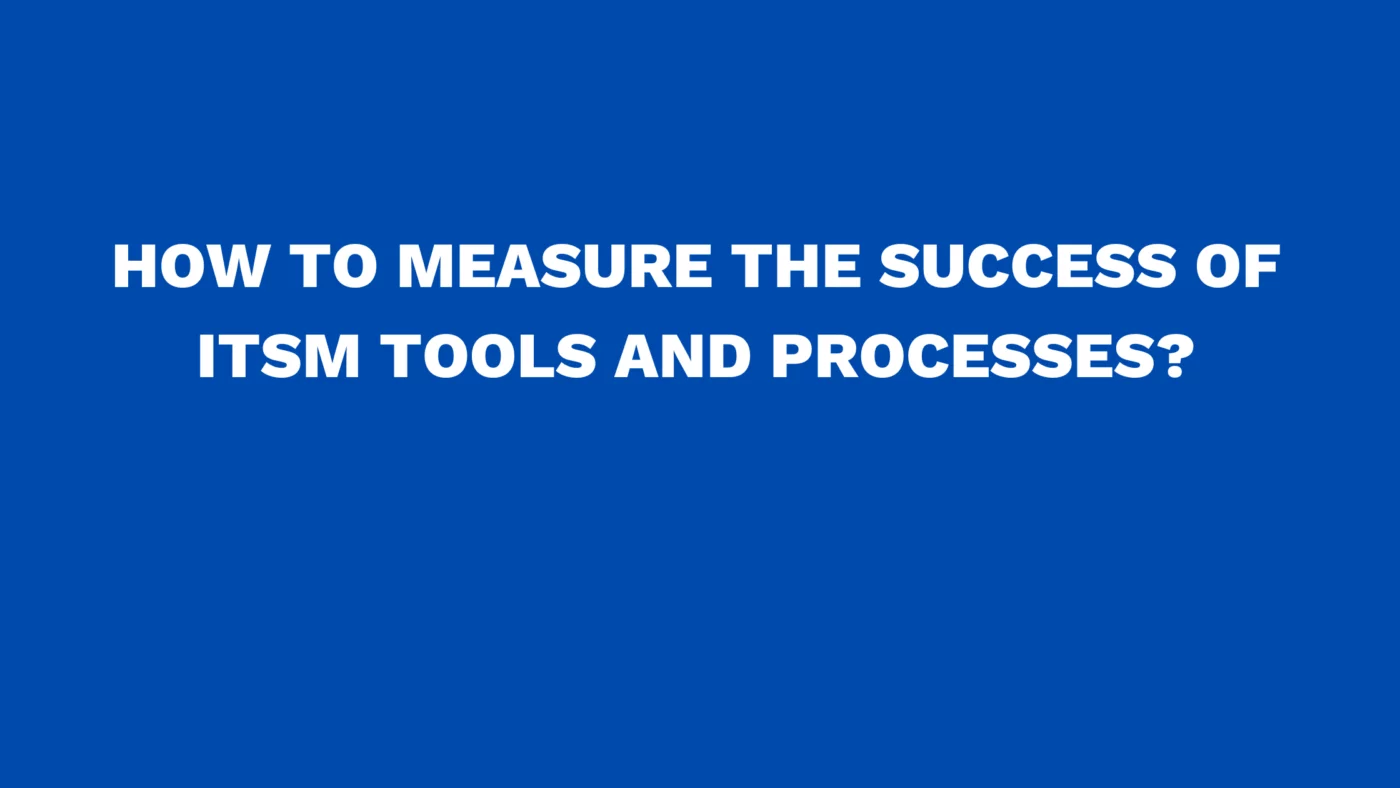 How to measure the success of ITSM tools and processes?