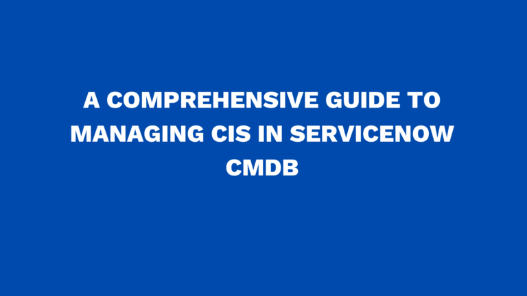 A comprehensive guide to managing CIs in ServiceNow CMDB