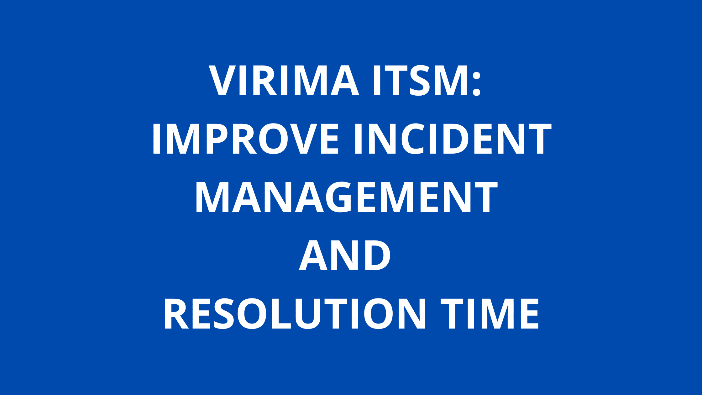 Virima ITSM: Improve Incident Management and Resolution Time