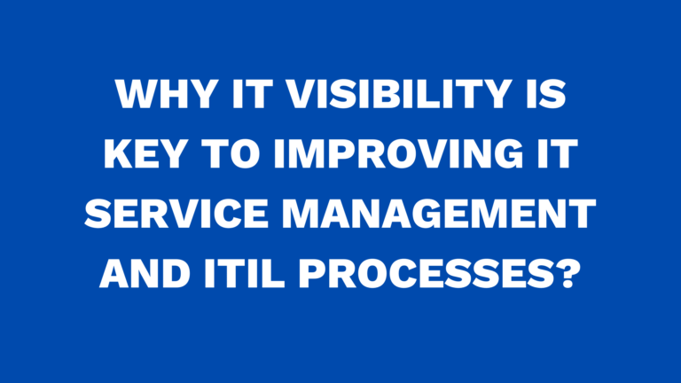 Why IT Visibility is key to improving IT Service Management and ITIL processes?