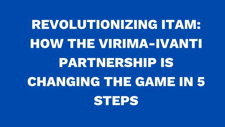 Revolutionizing ITAM: How the Virima-Ivanti Partnership is changing the game in 5 steps