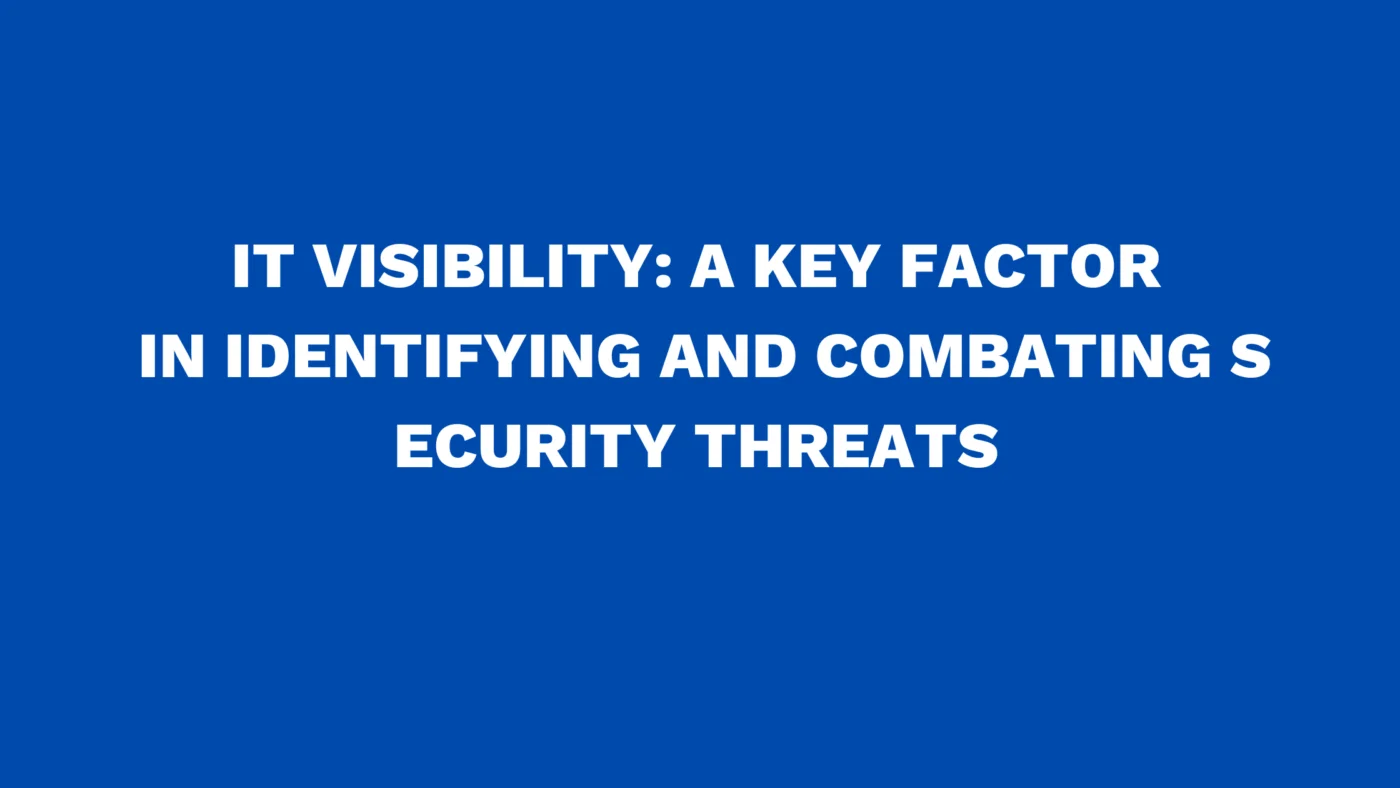 IT Visibility: A key factor in identifying and combating security threats