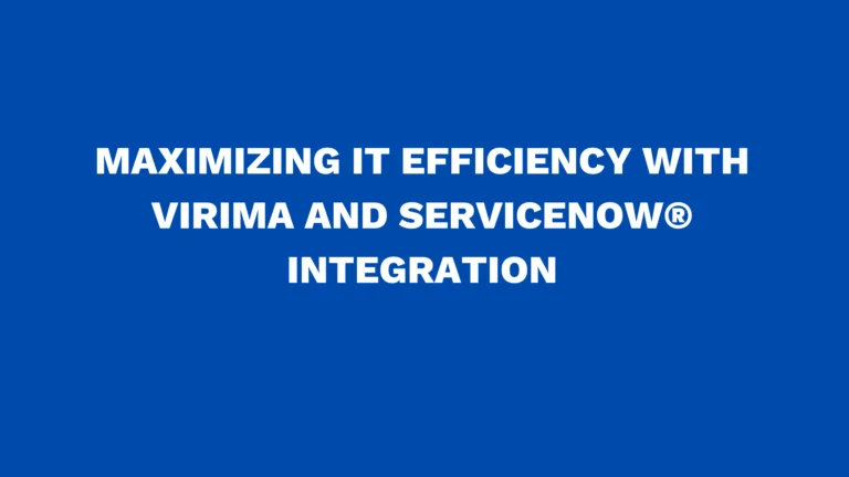 Maximizing IT Efficiency with Virima and ServiceNow® Integration