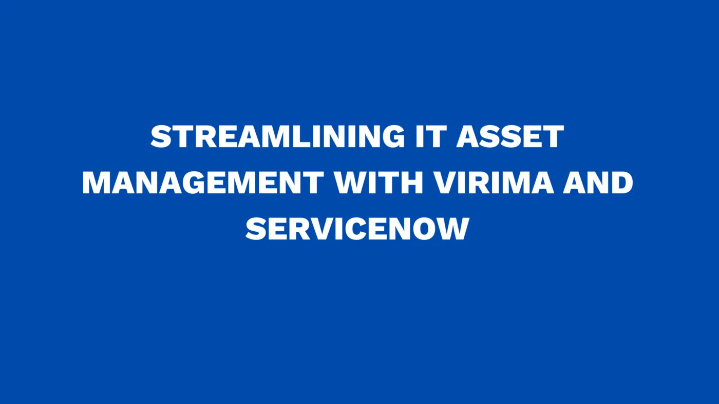 Streamlining IT Asset Management with Virima and ServiceNow