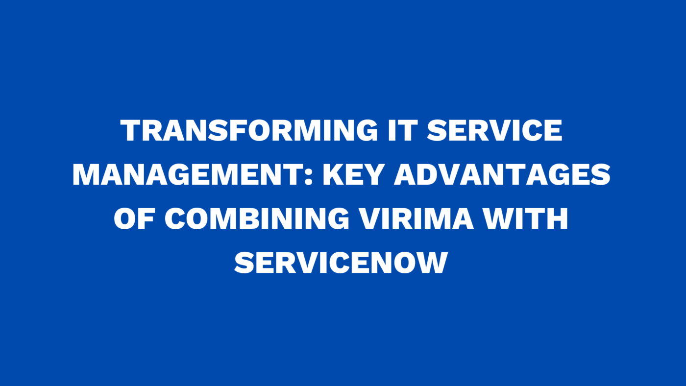 Transforming IT service management: Key advantages of combining Virima with ServiceNow