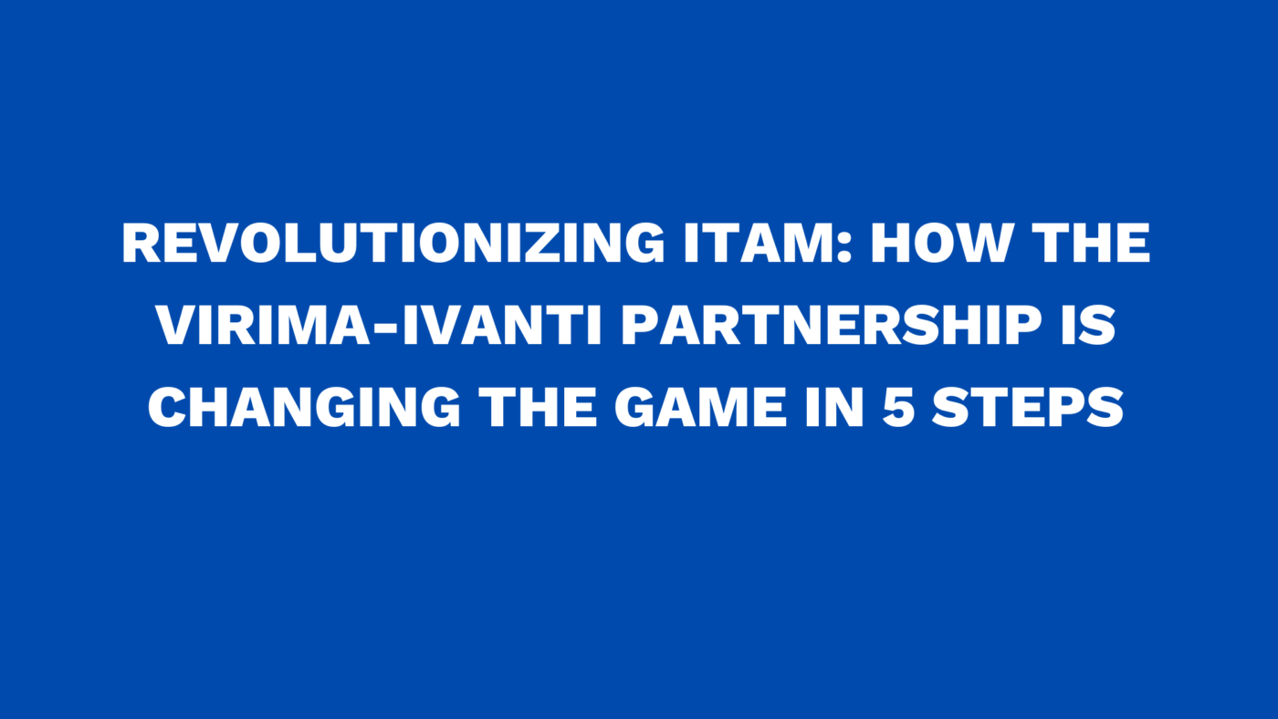 Revolutionizing ITAM: How the Virima-Ivanti Partnership is changing the game in 5 steps