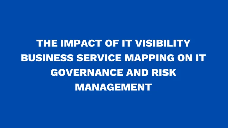 The impact of IT Visibility Business Service Mapping on IT governance and risk management