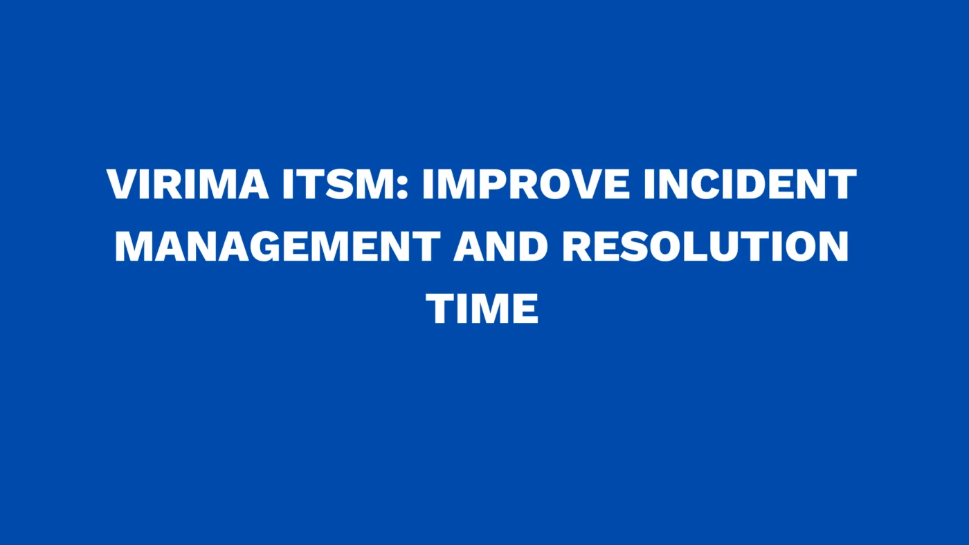 Virima ITSM: Improve Incident management and resolution time