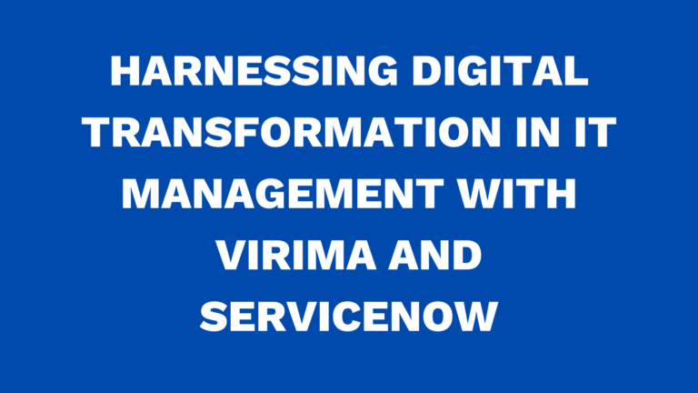 Harnessing Digital Transformation in IT Management with Virima and ServiceNow