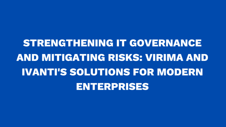Strengthening IT governance and mitigating risks: Virima and Ivanti’s solutions for modern enterprises