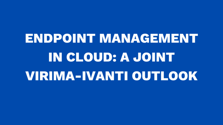 Endpoint Management in Cloud: A Joint Virima-Ivanti Outlook