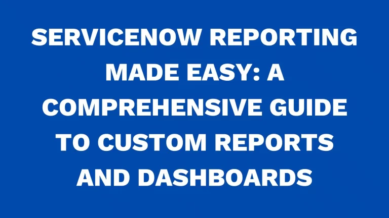 ServiceNow reporting made easy: A comprehensive guide to custom reports and dashboards